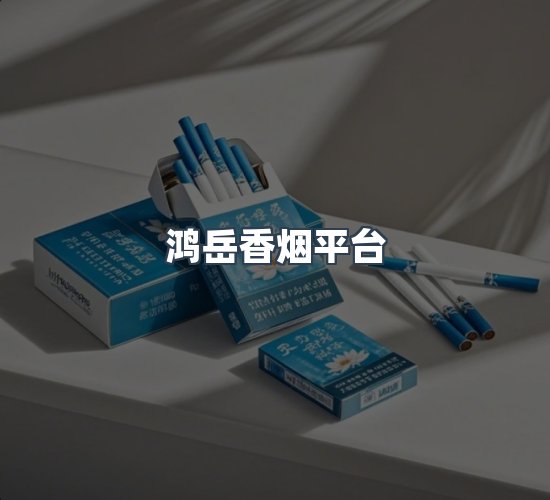 关于鸿岳香烟平台